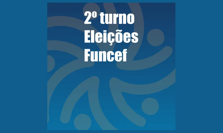 Três candidaturas apoiadas pela Fenae estão no segundo turno das eleições da Funcef